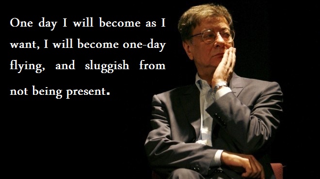 One day I will become as I want, I will become one-day flying, and sluggish from not being present.