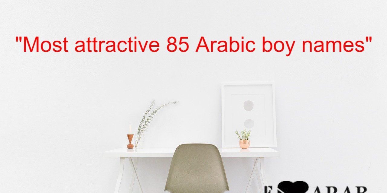 Most attractive 85 Arabic boy names